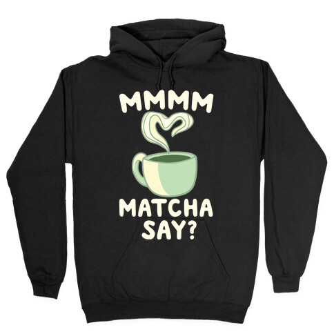 Mmm Matcha Say? Hooded Sweatshirt