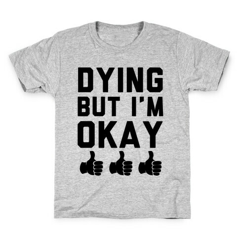 Dying, But I'm Okay Kids T-Shirt