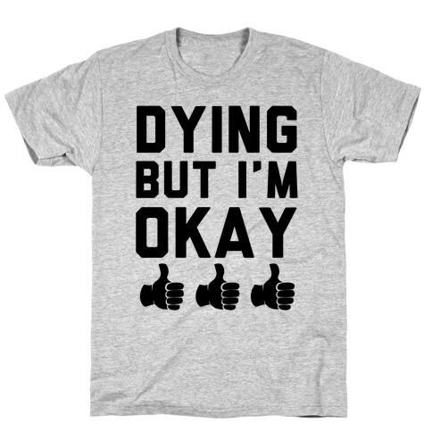 Dying, But I'm Okay T-Shirt