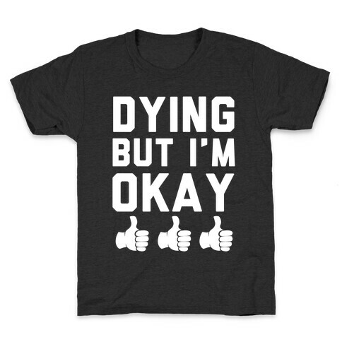 Dying, But I'm Okay Kids T-Shirt