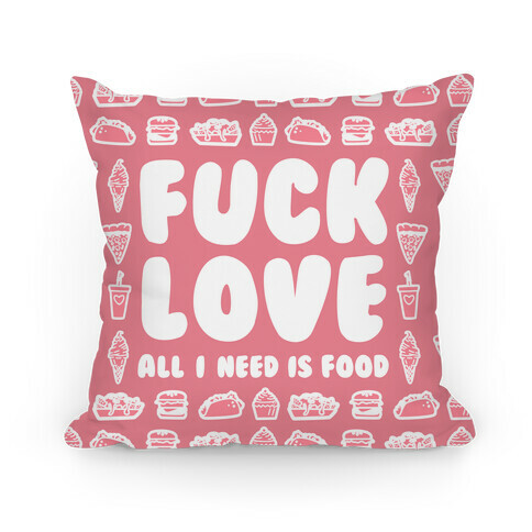 F*** Love All I Need Is Food Pillow