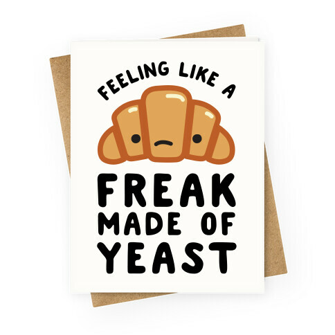 Feeling like a Freak Made of Yeast Greeting Card