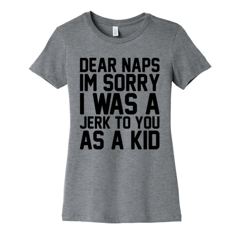 Dear Naps I'm Sorry I Was A Jerk To You As A Kid Womens T-Shirt