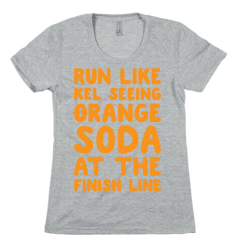 Run Like Kel Seeing Orange Soda At The Finish Line Womens T-Shirt