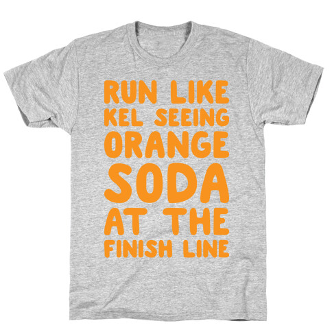 Run Like Kel Seeing Orange Soda At The Finish Line T-Shirt