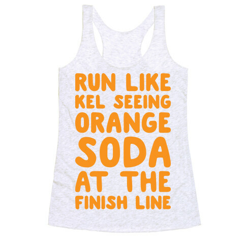Run Like Kel Seeing Orange Soda At The Finish Line Racerback Tank Top