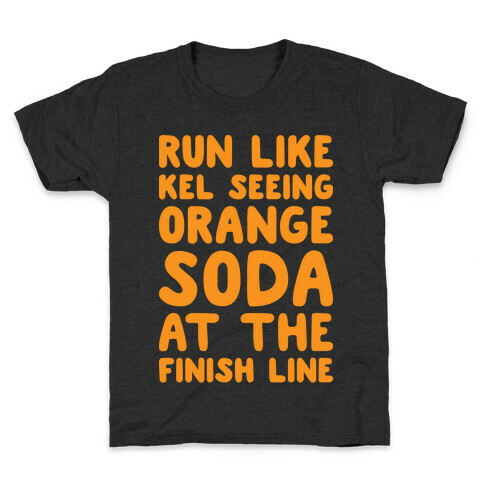 Run Like Kel Seeing Orange Soda At The Finish Line Kids T-Shirt