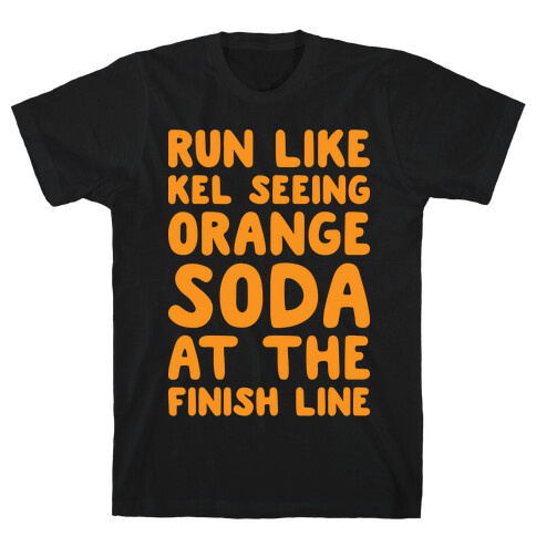 Run Like Kel Seeing Orange Soda At The Finish Line T-Shirt