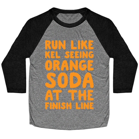 Run Like Kel Seeing Orange Soda At The Finish Line Baseball Tee