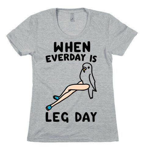 When Everyday Is Leg Day  Womens T-Shirt