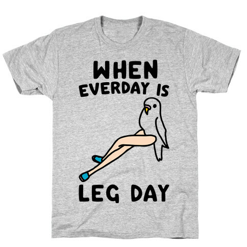 When Everyday Is Leg Day  T-Shirt