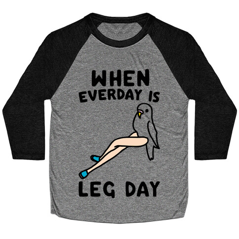 When Everyday Is Leg Day  Baseball Tee