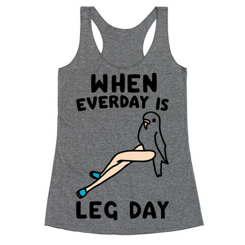 When Everyday Is Leg Day  Racerback Tank Top