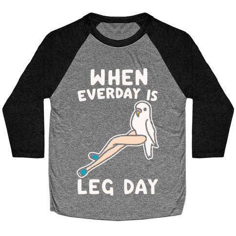 When Everyday Is Leg Day White Print Baseball Tee