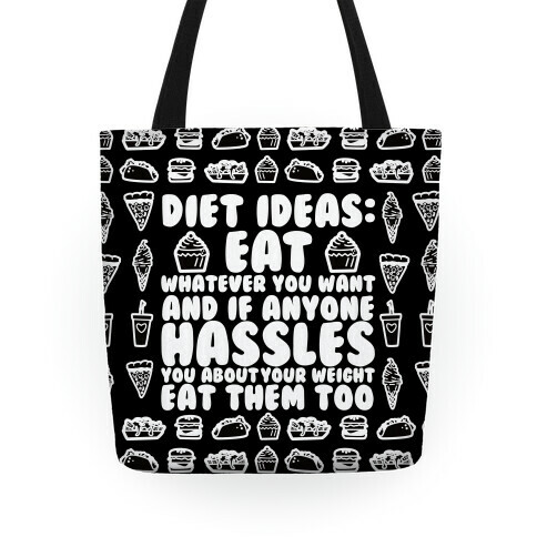 Diet Ideas: Eat Whatever You Want and If Anyone Hassles You About Your Weight Eat Them Too Tote