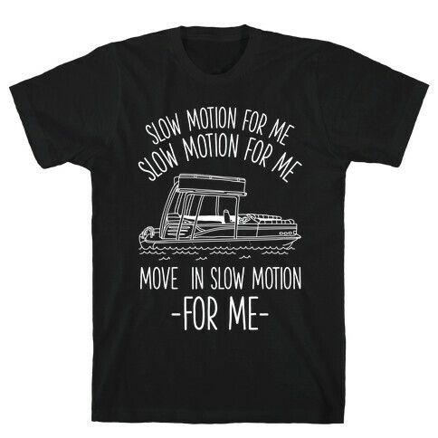 Slow Motion For Me Pontoon Boat T-Shirt