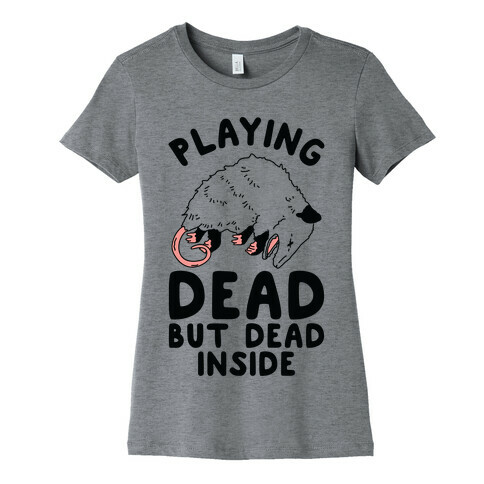 Playing Dead but Dead Inside Womens T-Shirt