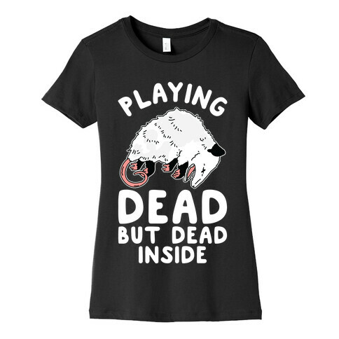 Playing Dead but Dead Inside Womens T-Shirt