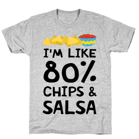 I'm Like 80% Chips And Salsa T-Shirt
