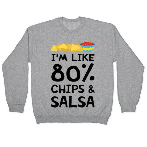I'm Like 80% Chips And Salsa Pullover