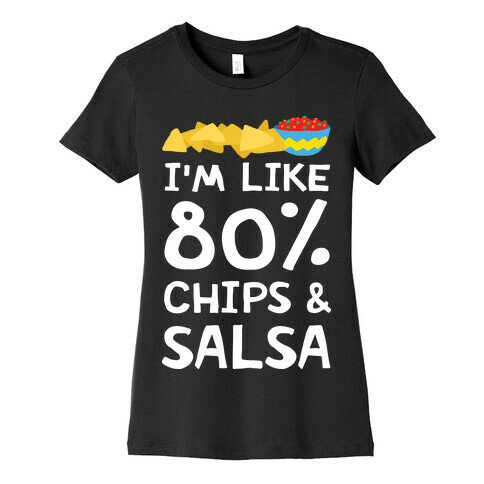 I'm Like 80% Chips And Salsa Womens T-Shirt