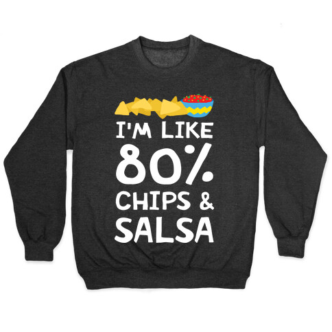 I'm Like 80% Chips And Salsa Pullover