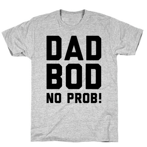 Dad Bod? No Prob!  T-Shirt