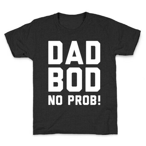 Dad Bod? No Prob! Kids T-Shirt
