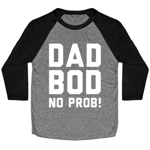Dad Bod? No Prob! Baseball Tee