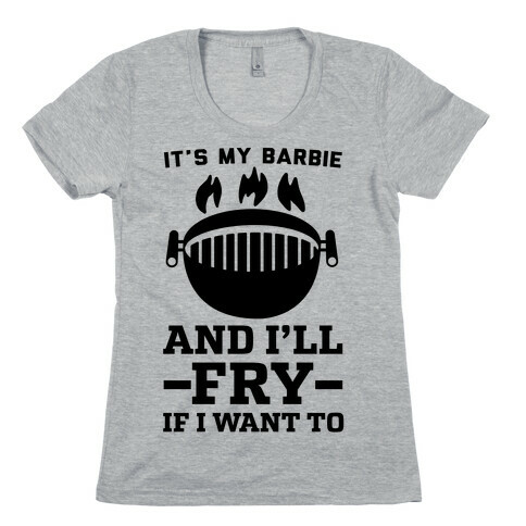 It's My Barbie and I'll Fry If I Want To Womens T-Shirt