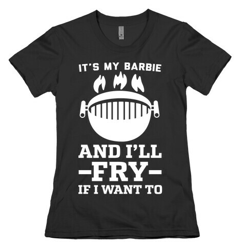 It's My Barbie and I'll Fry if I Want To Womens T-Shirt