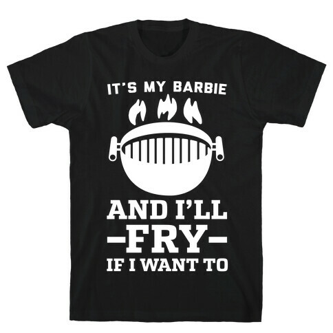 It's My Barbie and I'll Fry if I Want To T-Shirt