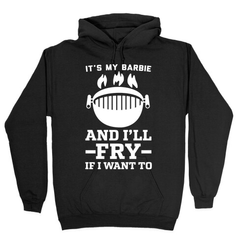 It's My Barbie and I'll Fry if I Want To Hooded Sweatshirt