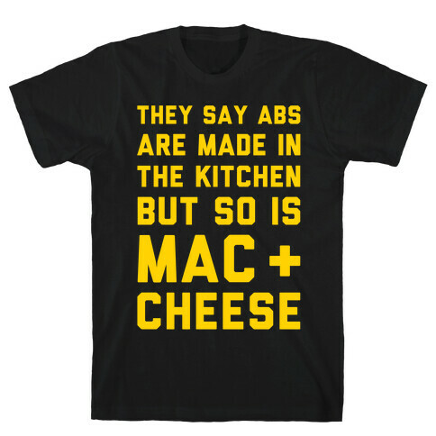 Abs Are Made In The Kitchen But So Is Mac & Cheese  T-Shirt