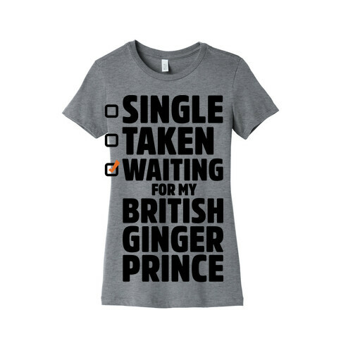 Single Taken Waiting For My British Ginger Prince Womens T-Shirt