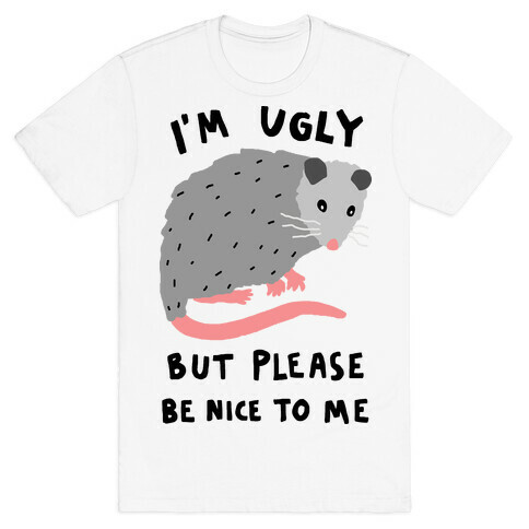 I'm Ugly But Please Be Nice To Me Opossum T-Shirt