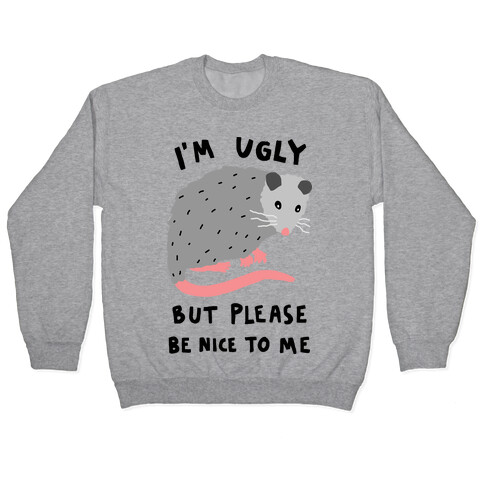 I'm Ugly But Please Be Nice To Me Opossum Pullover