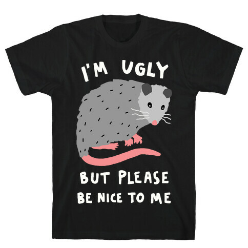 I'm Ugly But Please Be Nice To Me Opossum T-Shirt