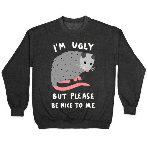 I'm Ugly But Please Be Nice To Me Opossum Pullover