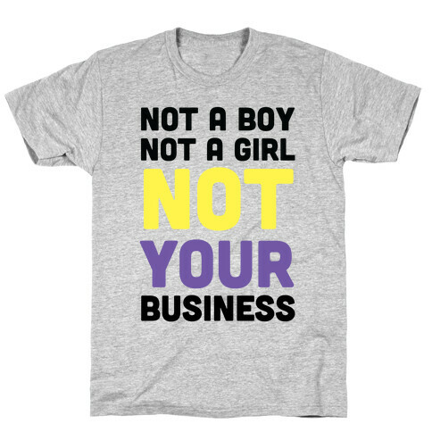 Not a Boy, Not a Girl, Not Your Business T-Shirt