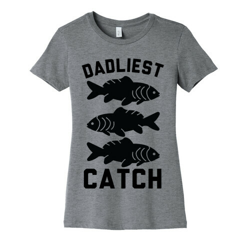 Dadliest Catch Womens T-Shirt
