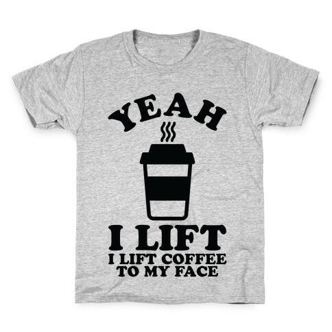 Yeah, I Lift, Coffee To My Face Kids T-Shirt