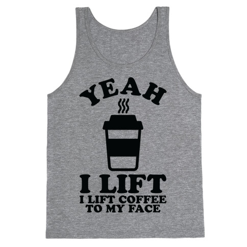 Yeah, I Lift, Coffee To My Face Tank Top