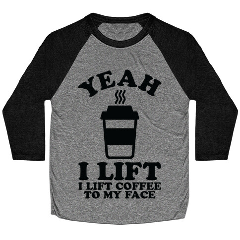 Yeah, I Lift, Coffee To My Face Baseball Tee