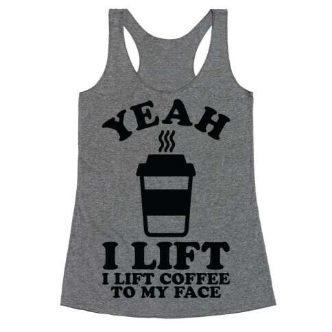 Yeah, I Lift, Coffee To My Face Racerback Tank Top