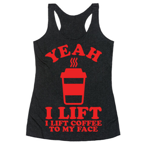 Yeah, I Lift, Coffee To My Face Racerback Tank Top