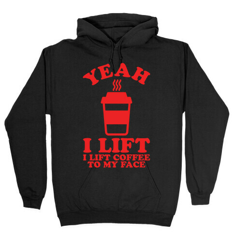 Yeah, I Lift, Coffee To My Face Hooded Sweatshirt