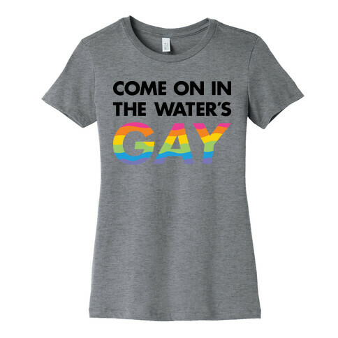 Come On In The Water's Gay Womens T-Shirt