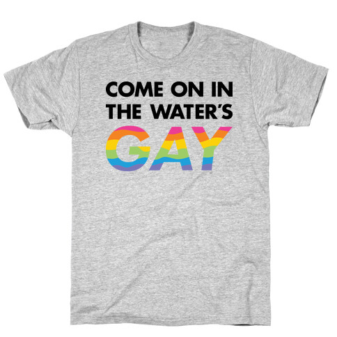 Come On In The Water's Gay T-Shirt