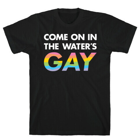 Come On In The Water's Gay T-Shirt